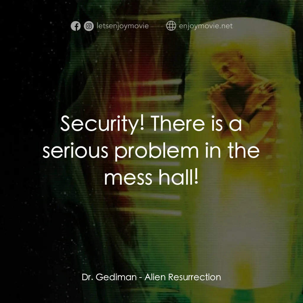 異形4：浴火重生電影對白：Dr. Gediman:  Security! There is a serious problem in the mess hall!