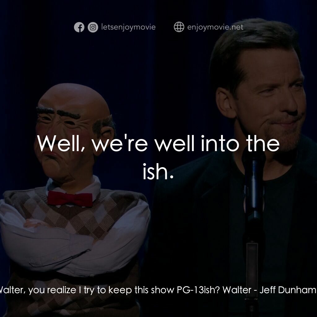 Jeff Dunham：獨自唱雙簧電影對白：Jeff Dunham:  Walter, you realize I try to keep this show PG-13ish? Walter:  Well