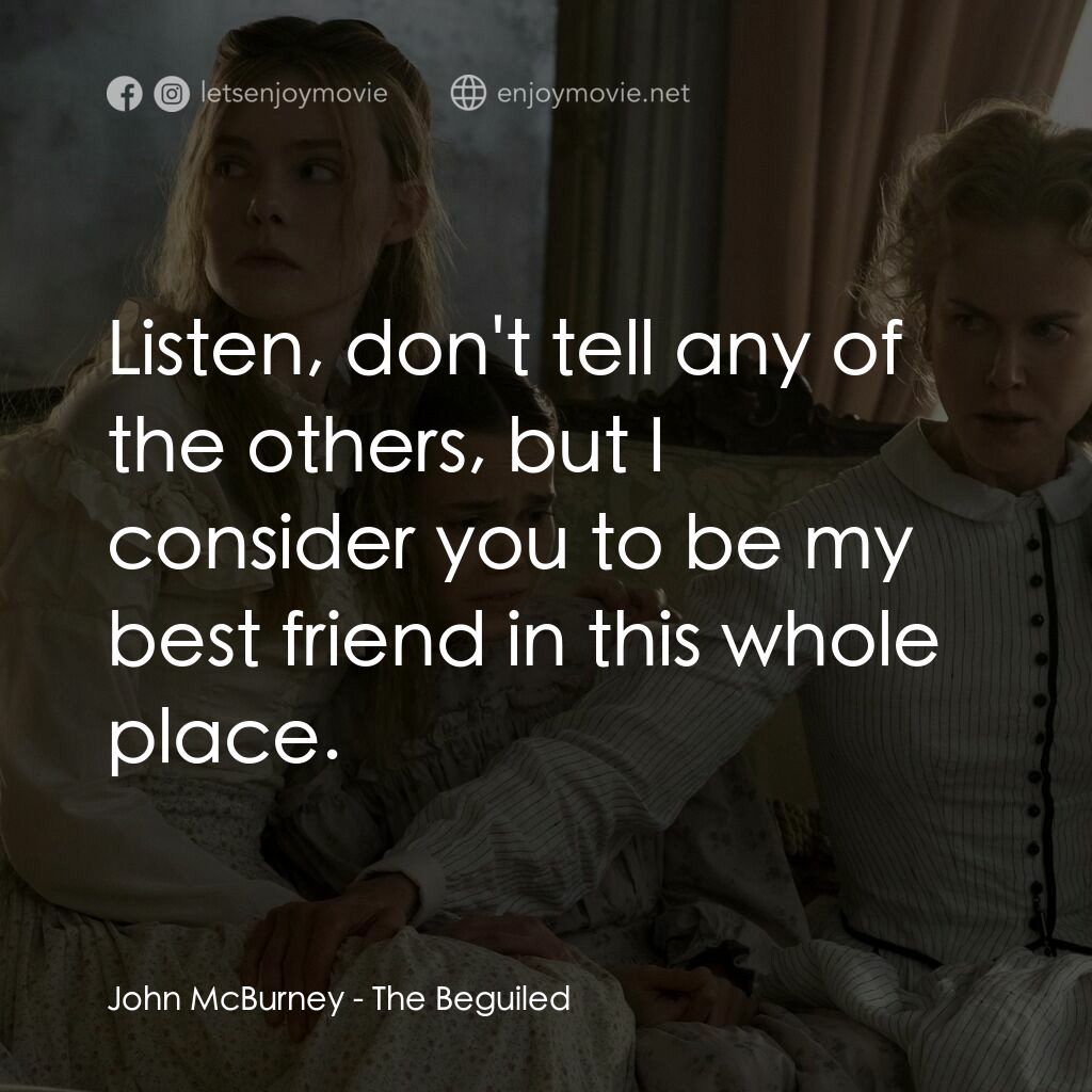 美麗有毒電影對白：John McBurney:  Listen, don't tell any of the others, but I consider you to be my