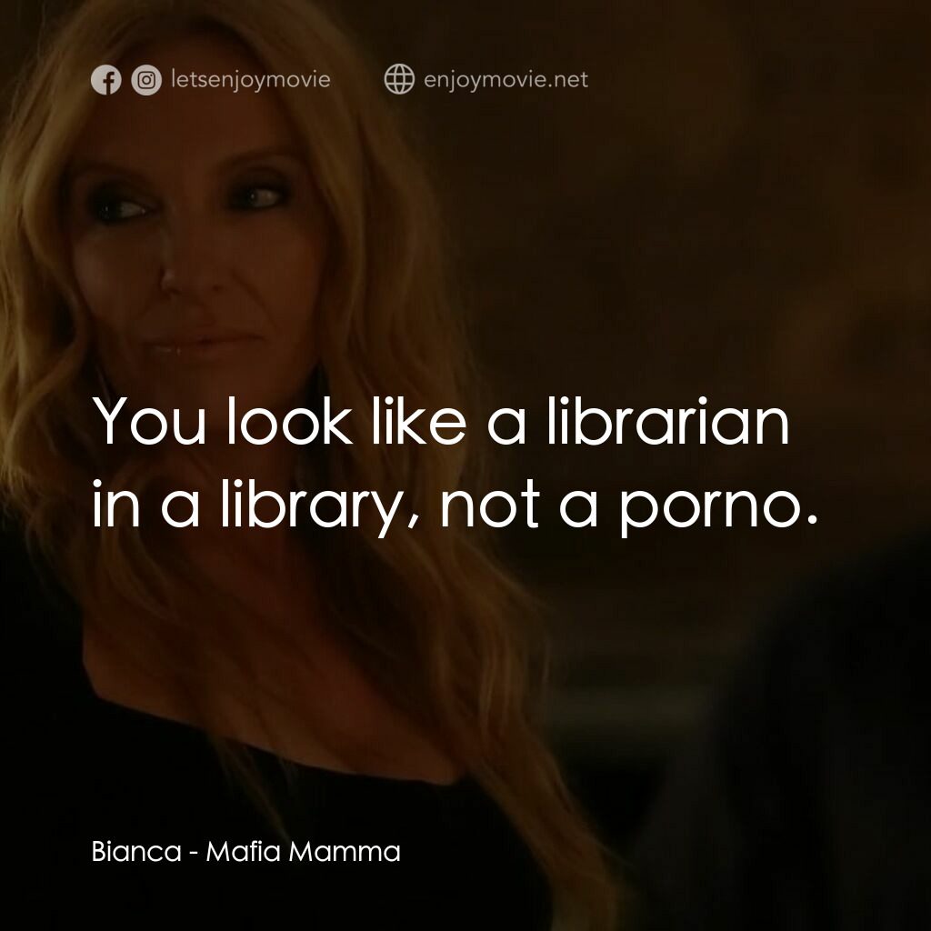 黑手黨老媽電影對白：Bianca:  You look like a librarian in a library, not a porno.