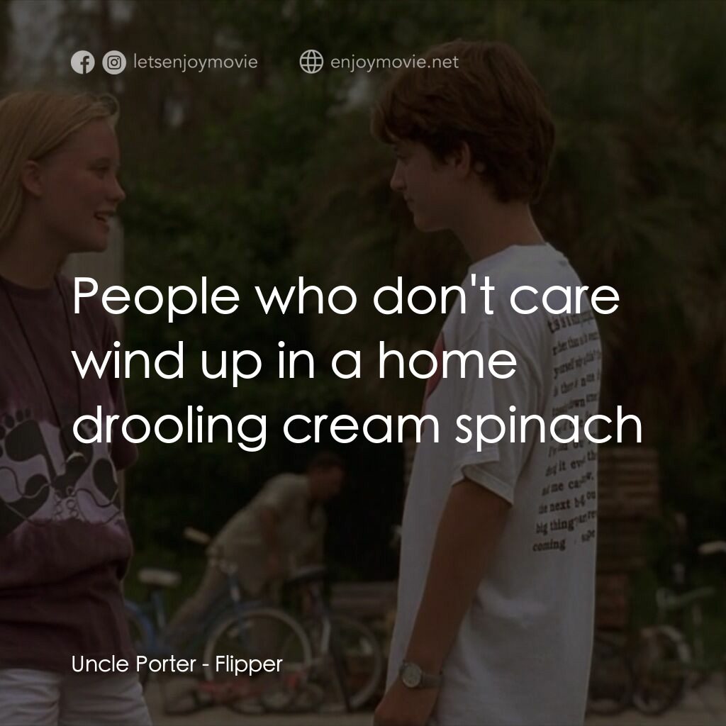 動感小飛拍電影對白：Uncle Porter:  People who don't care wind up in a home drooling cream spinach
