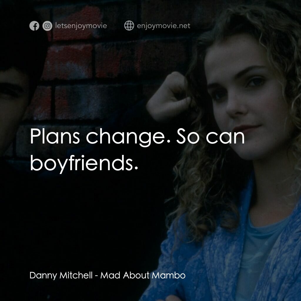 曼波舞王電影對白：Danny Mitchell:  Plans change. So can boyfriends.
