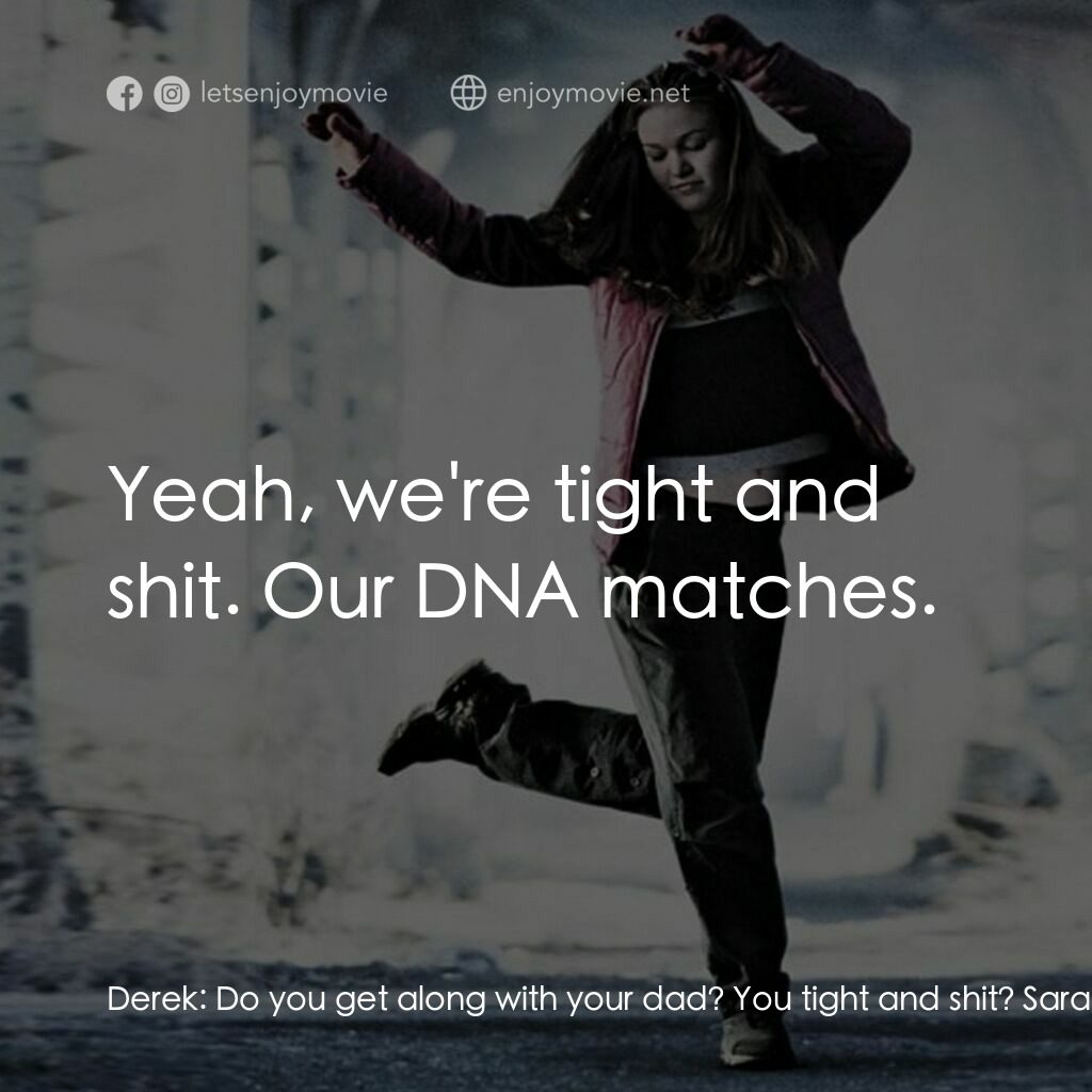 舞動激情電影對白：Derek:  Do you get along with your dad? You tight and shit? Sara:  Yeah, we're ti