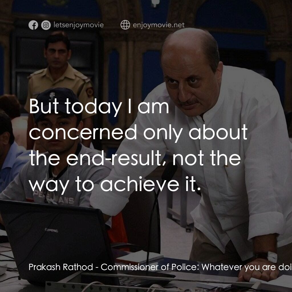 一個星期三的下午電影對白：Prakash Rathod - Commissioner of Police:  Whatever you are doing is wrong. This i