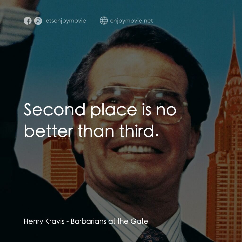 門口的野蠻人電影對白：Henry Kravis:  Second place is no better than third.