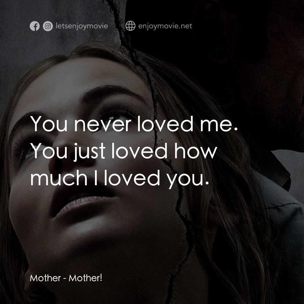 母親！經典對白：Mother: You never loved me. You just loved how much I loved you.