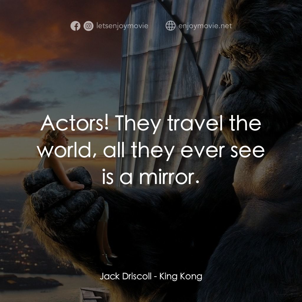 金剛電影對白：Jack Driscoll: Actors! They travel the world, all they ever see is a mirror.