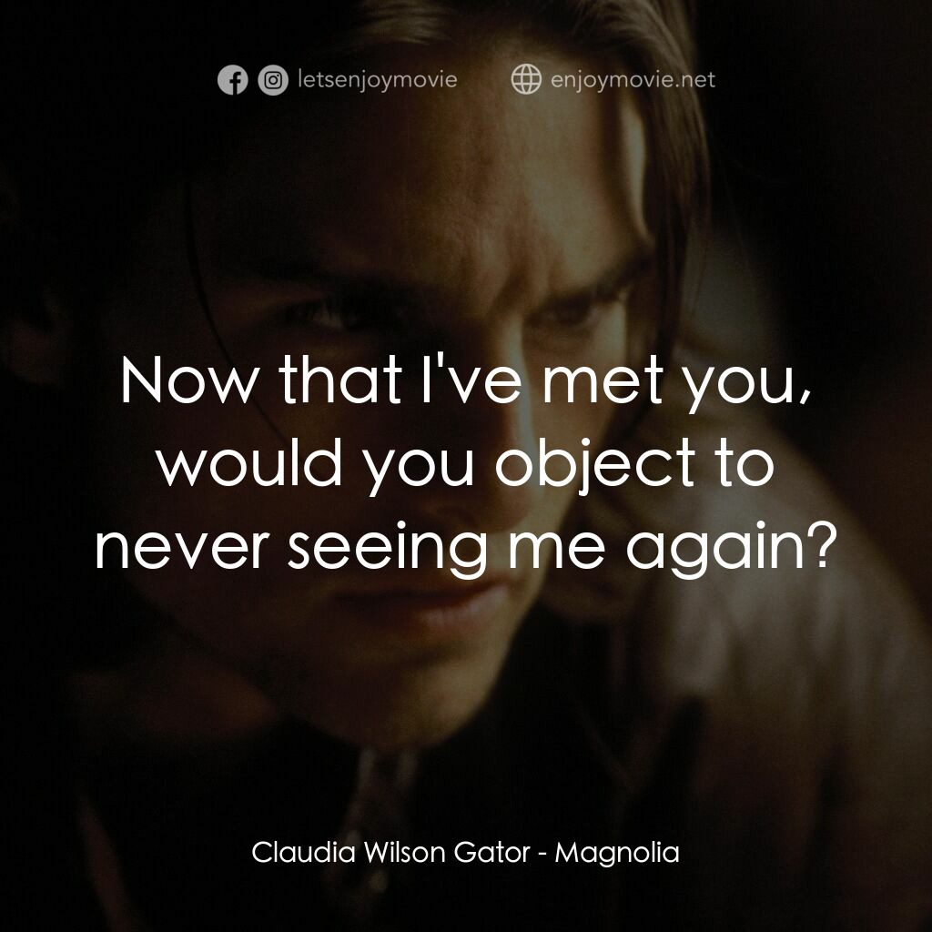 人生交叉剔電影對白：Claudia Wilson Gator:  Now that I've met you, would you object to never seeing me