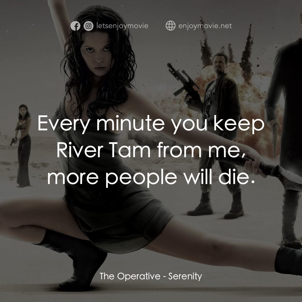 衝出寧靜號電影對白：The Operative: Every minute you keep River Tam from me, more people will die.