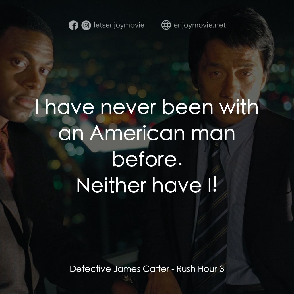 尖峰時刻 3電影對白：I have never been with an American man before.
Detective James Carter: Neither ha