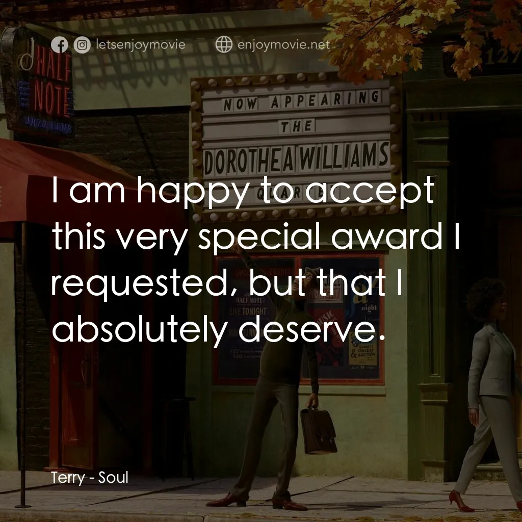 靈魂奇遇記電影對白：Terry:  I am happy to accept this very special award I requested, but that I abso