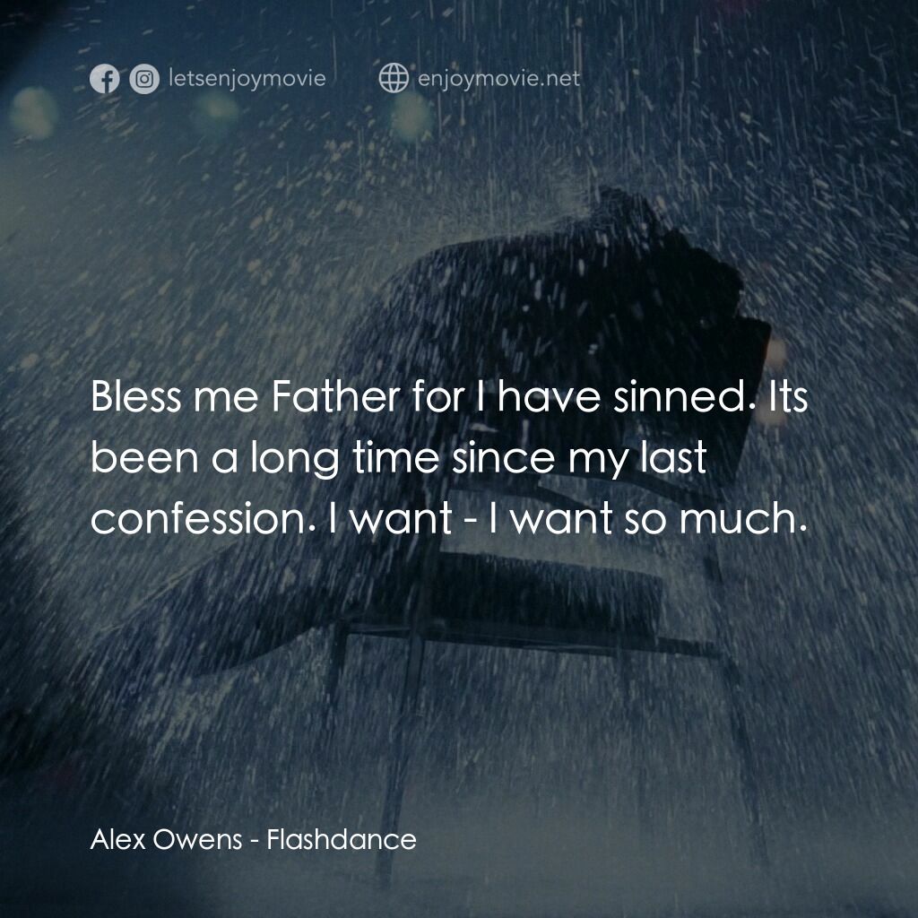 勁舞電影對白：Alex Owens:  Bless me Father for I have sinned. Its been a long time since my las