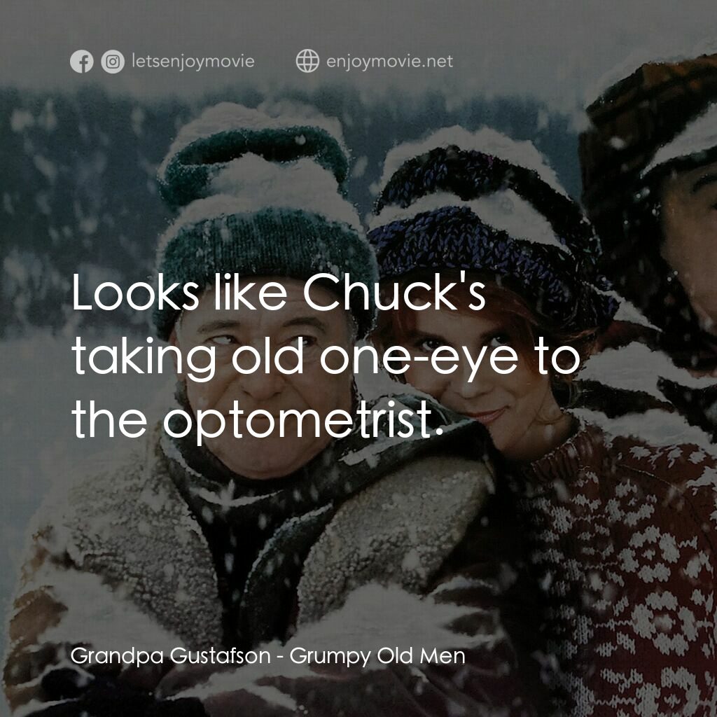 鬥氣老頑童電影對白：Grandpa Gustafson:  Looks like Chuck's taking old one-eye to the optometrist.