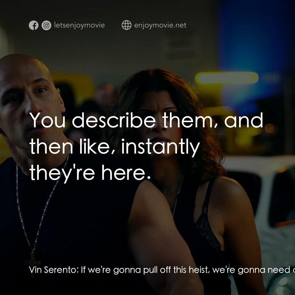 速度超越激情電影對白：Vin Serento:  If we're gonna pull off this heist, we're gonna need a bigger crew.