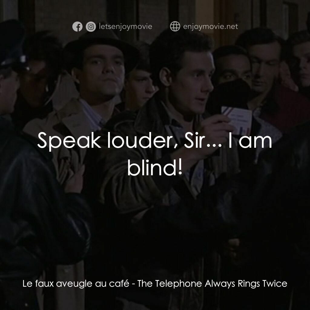 《電話總是響兩回》經典台詞：Le faux aveugle au café:  Speak louder, Sir... I a ...
