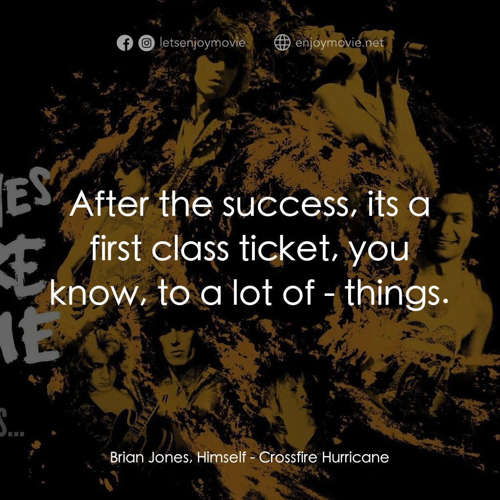 火力颶風電影對白：Brian Jones, Himself: After the success, its a first class ticket, you know, to a