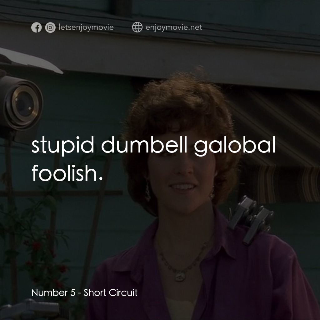 霹靂五號電影對白：Number 5: stupid dumbell galobal foolish.