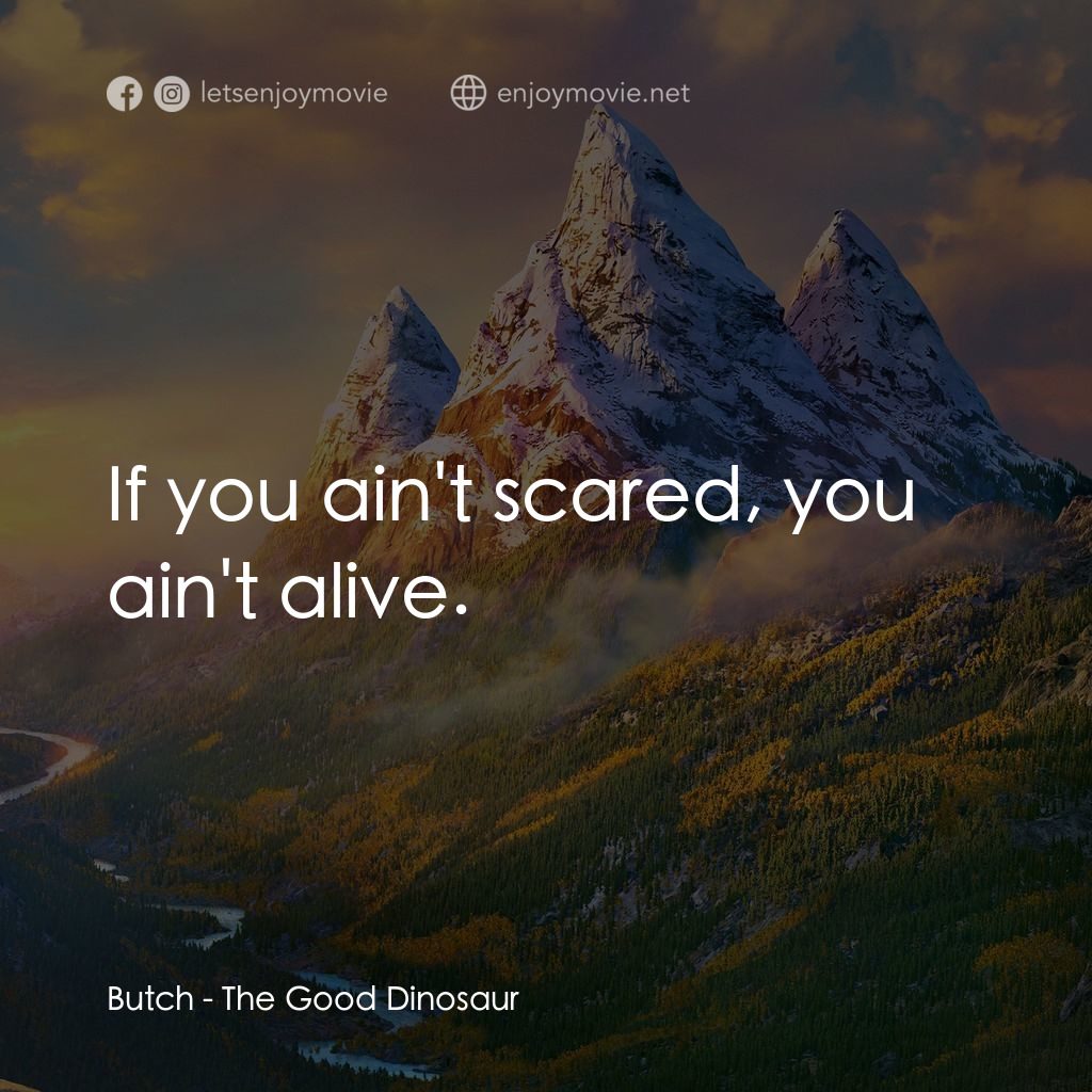 恐龍大時代電影對白：Butch: If you ain't scared, you ain't alive.