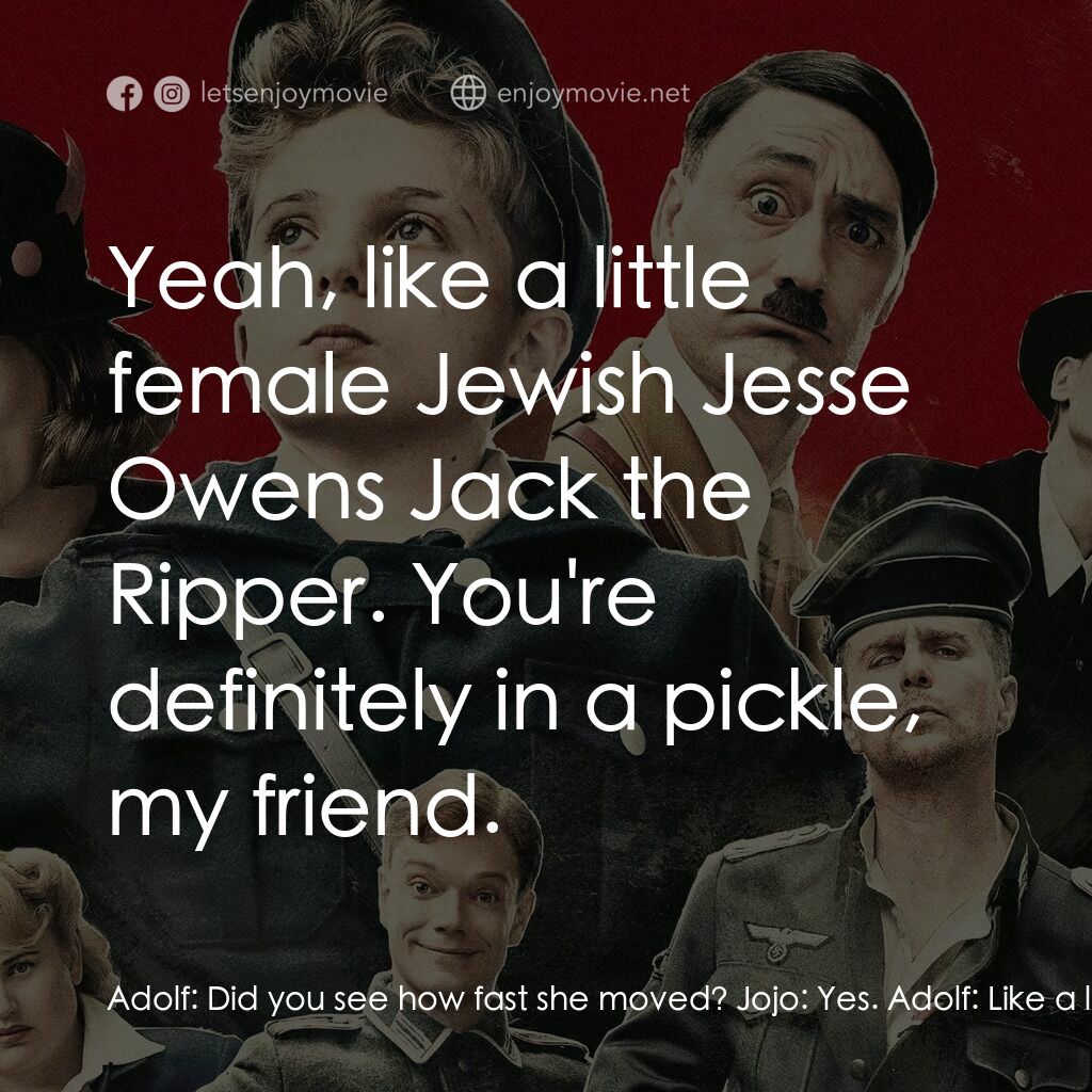 陽光兔仔兵電影對白：Adolf:  Did you see how fast she moved? Jojo:  Yes. Adolf:  Like a little female 