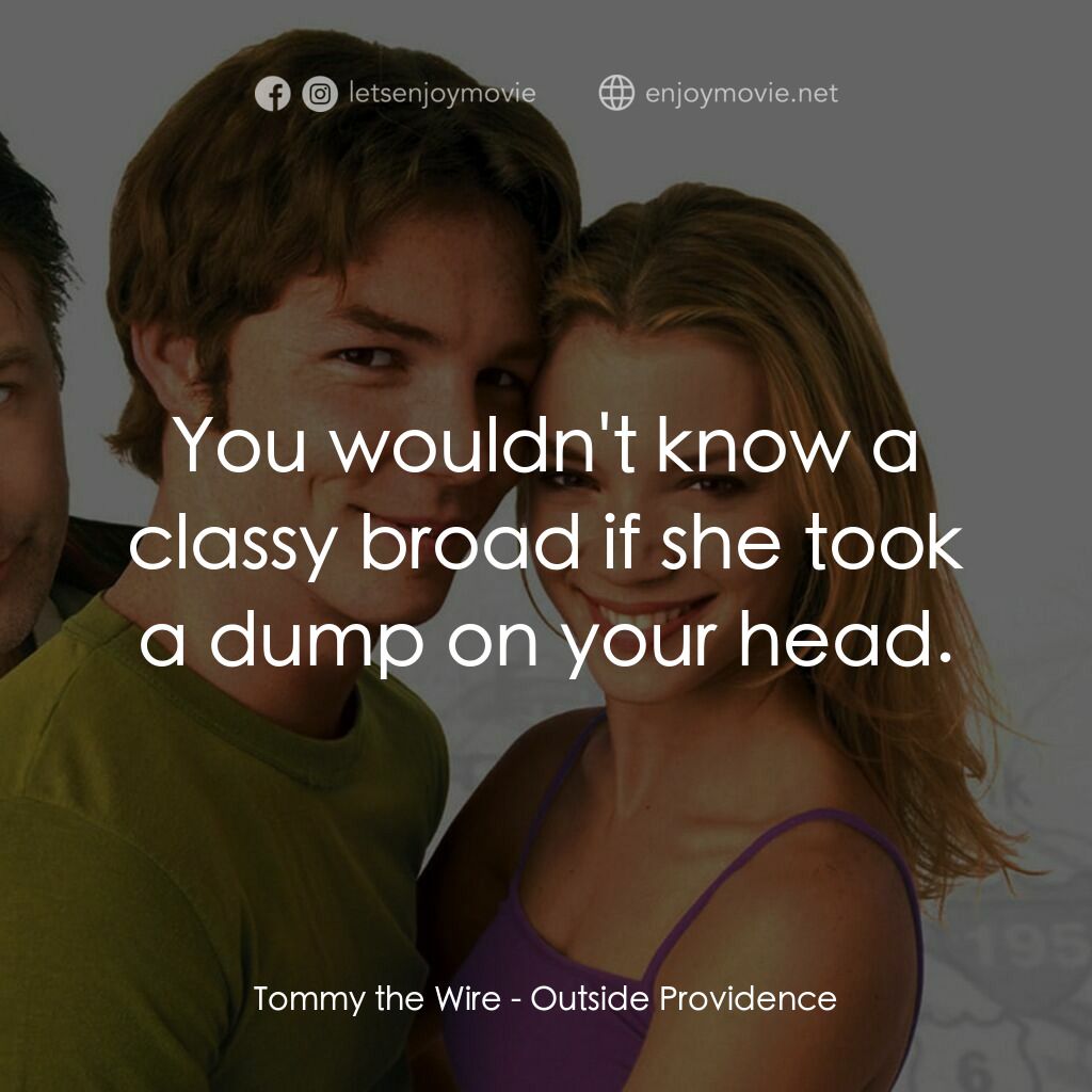 Outside Providence電影對白：Tommy the Wire:  You wouldn't know a classy broad if she took a dump on your head