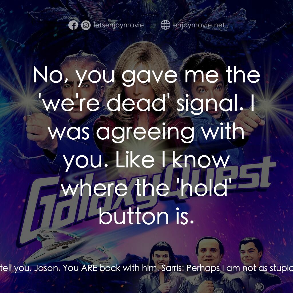 驚爆銀河系電影對白：Jason Nesmith:  Okay Gwen, put me back on with him. Gwen DeMarco:  That's what I'