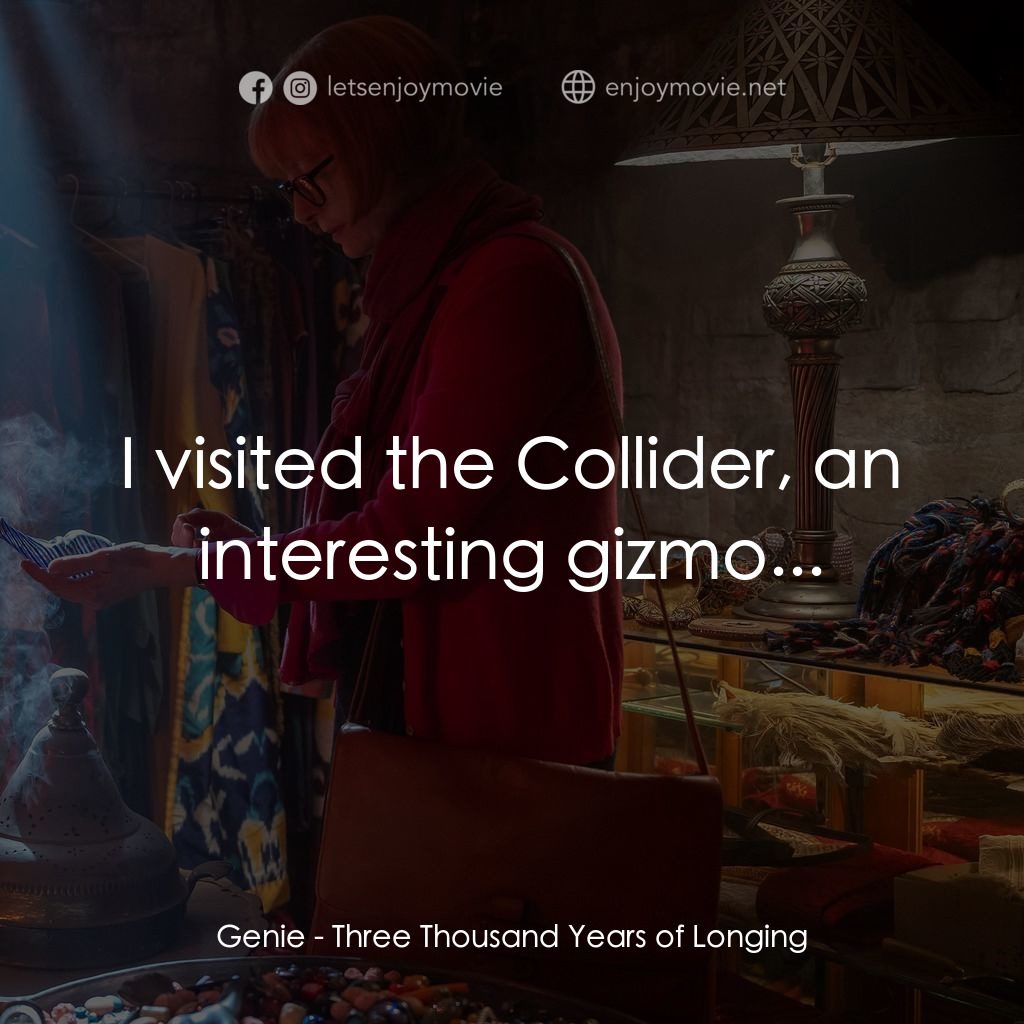 三千年的渴望電影對白：Genie: I visited the Collider, an interesting gizmo...