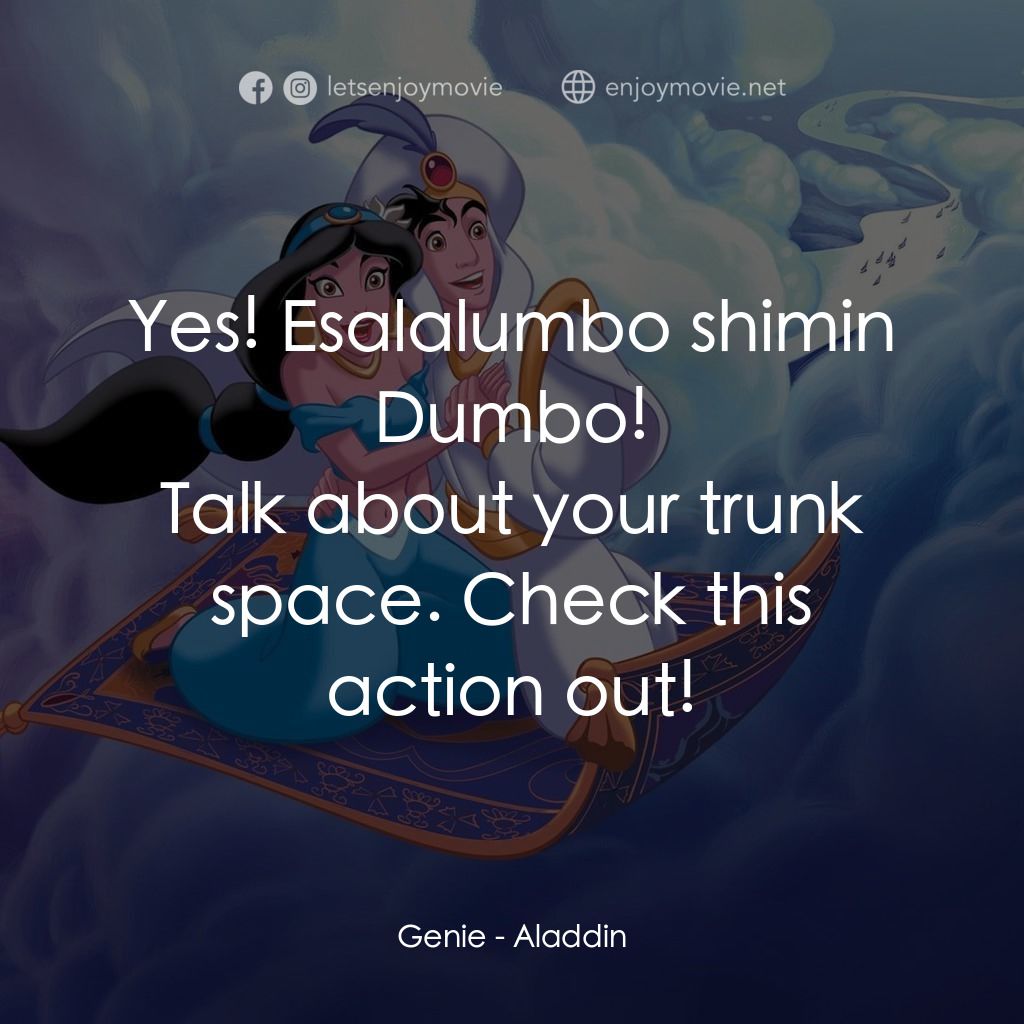 阿拉丁電影對白：Yes! Esalalumbo shimin Dumbo!
Genie: Talk about your trunk space. Check this acti