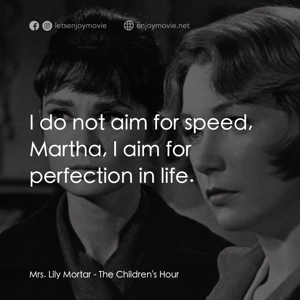 雙姝怨電影對白：Mrs. Lily Mortar: I do not aim for speed, Martha, I aim for perfection in life.