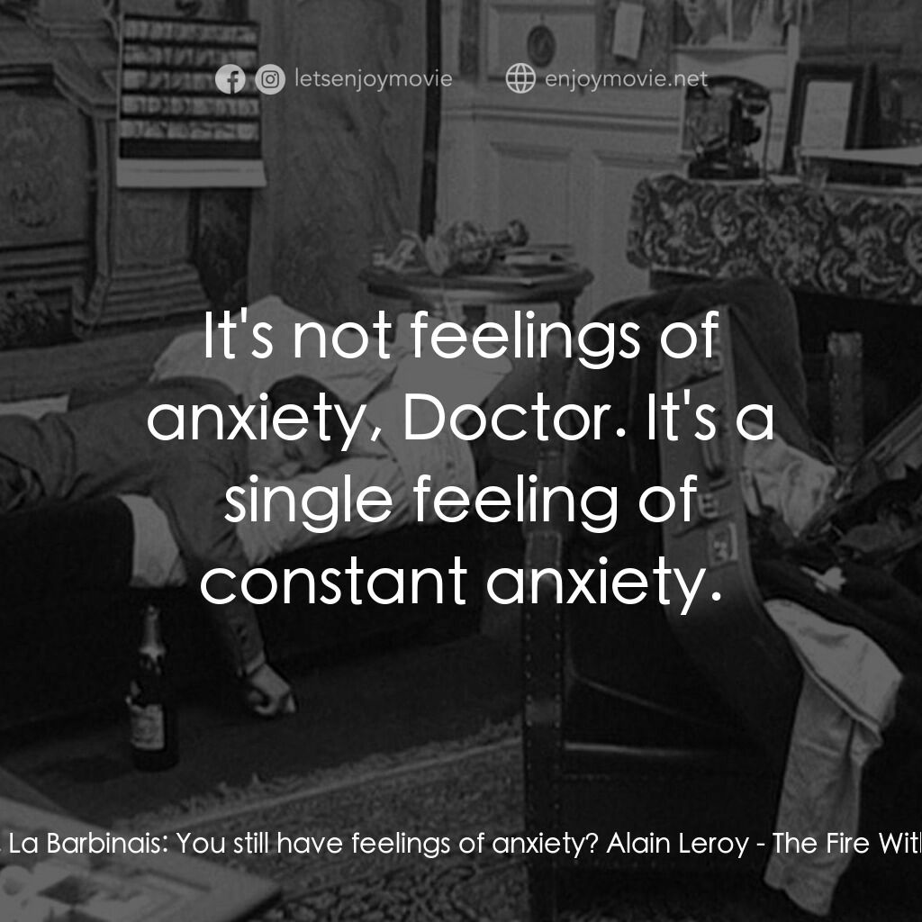 鬼火電影對白：Dr. La Barbinais:  You still have feelings of anxiety? Alain Leroy:  It's not fee