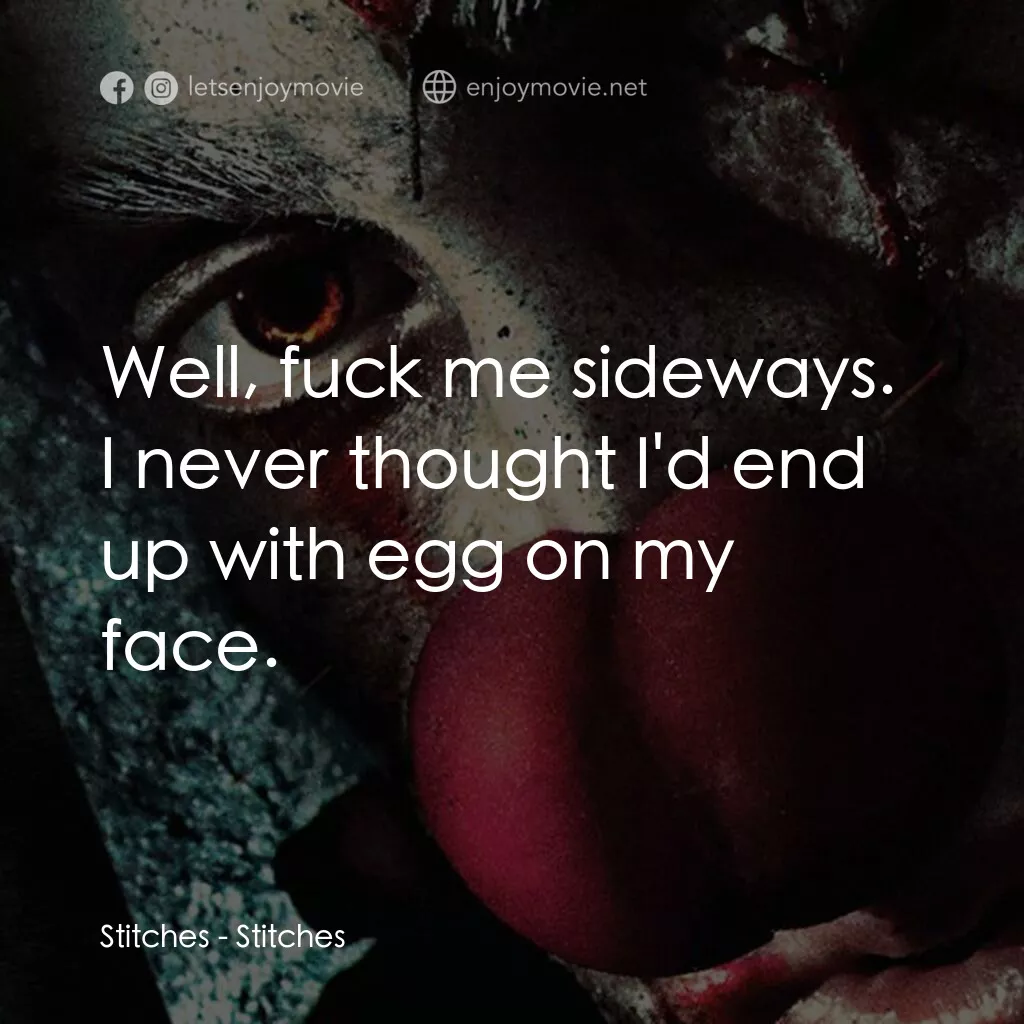 針電影對白：Stitches:  Well, fuck me sideways. I never thought I'd end up with egg on my face