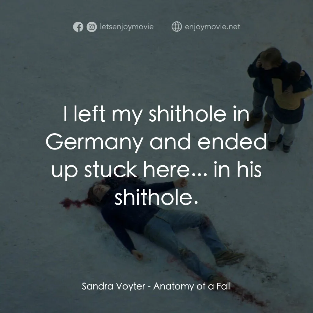 墜惡真相電影對白：Sandra Voyter:  I left my shithole in Germany and ended up stuck here... in his s