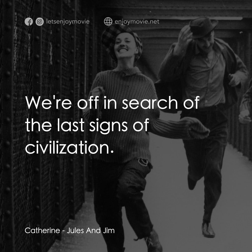 祖與占電影對白：Catherine: We're off in search of the last signs of civilization.