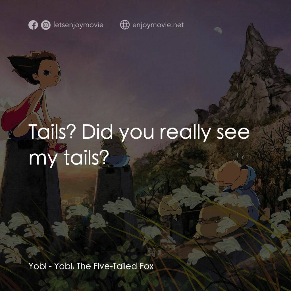 五尾狐電影對白：Yobi:  Tails? Did you really see my tails?