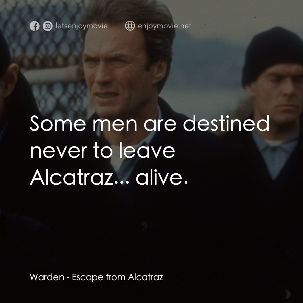 亞特蘭翠大逃亡電影對白：Warden: Some men are destined never to leave Alcatraz... alive.