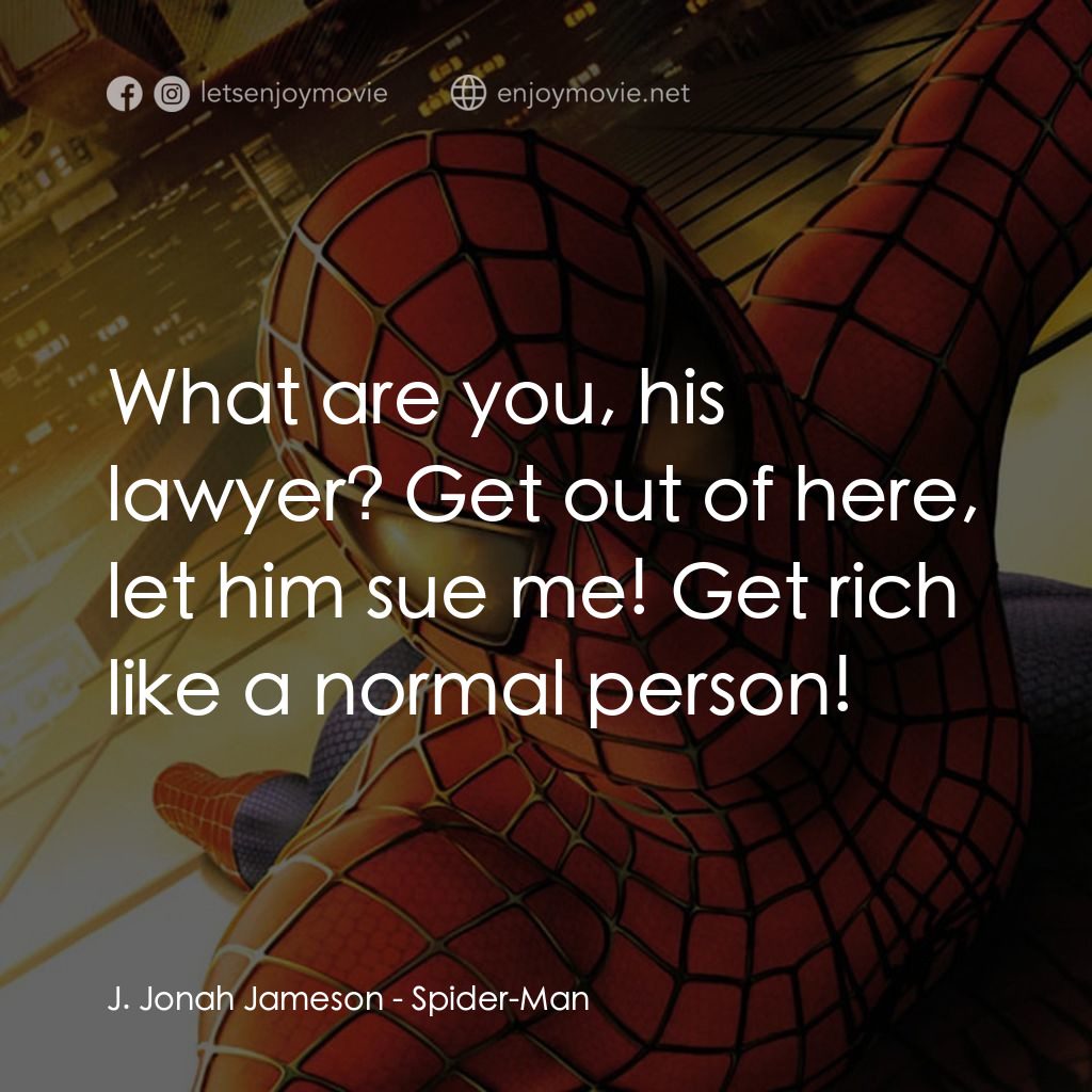 蜘蛛俠電影對白：J. Jonah Jameson: What are you, his lawyer? Get out of here, let him sue me! Get 