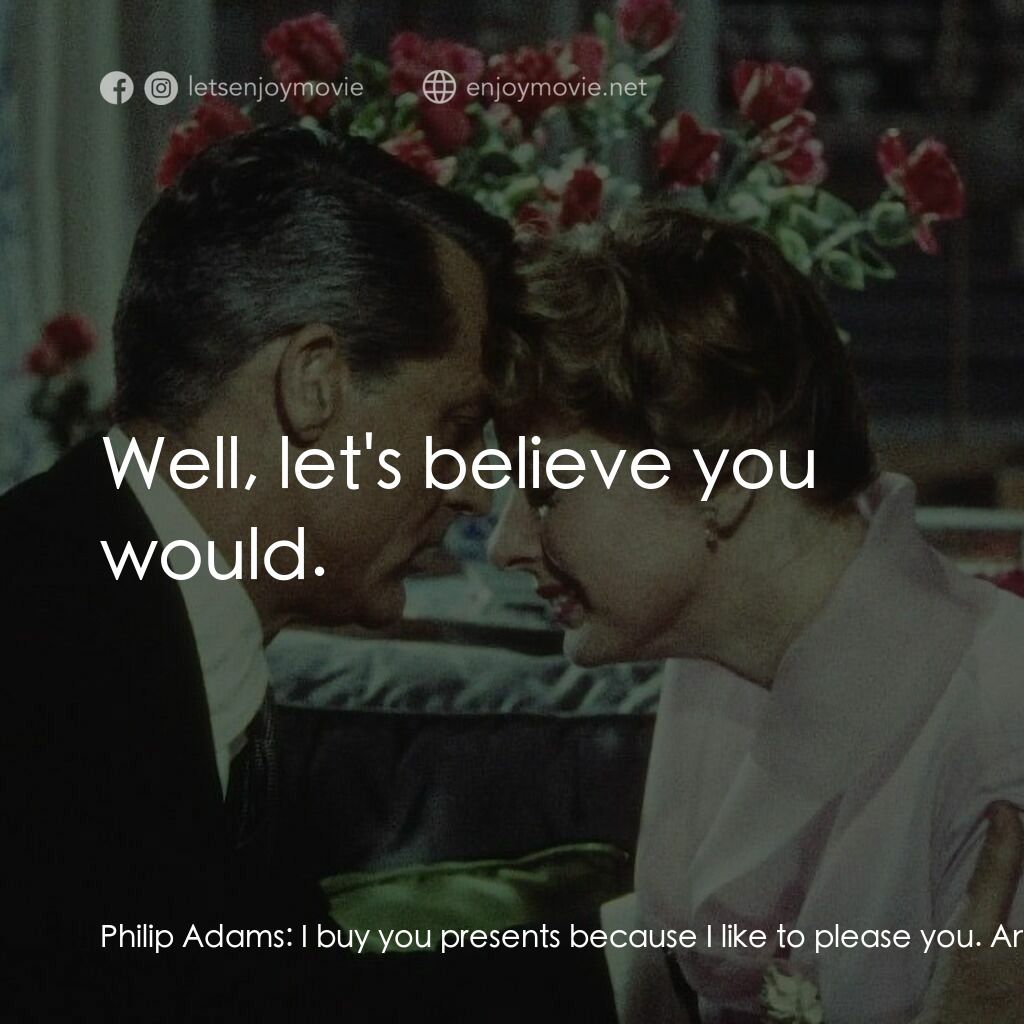 Indiscreet電影對白：Philip Adams:  I buy you presents because I like to please you. Anna Kalman:  I w