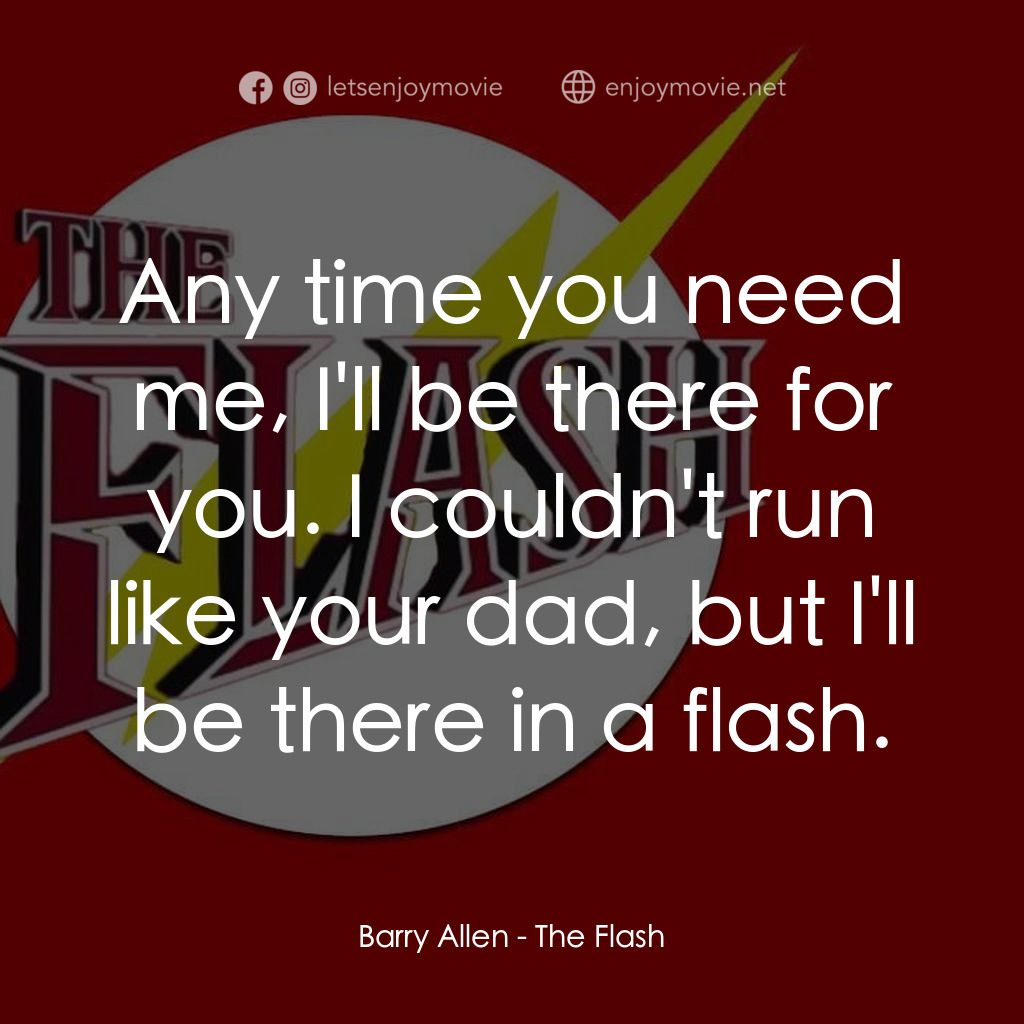 閃電俠電影對白：Barry Allen: Any time you need me, I'll be there for you. I couldn't run like you