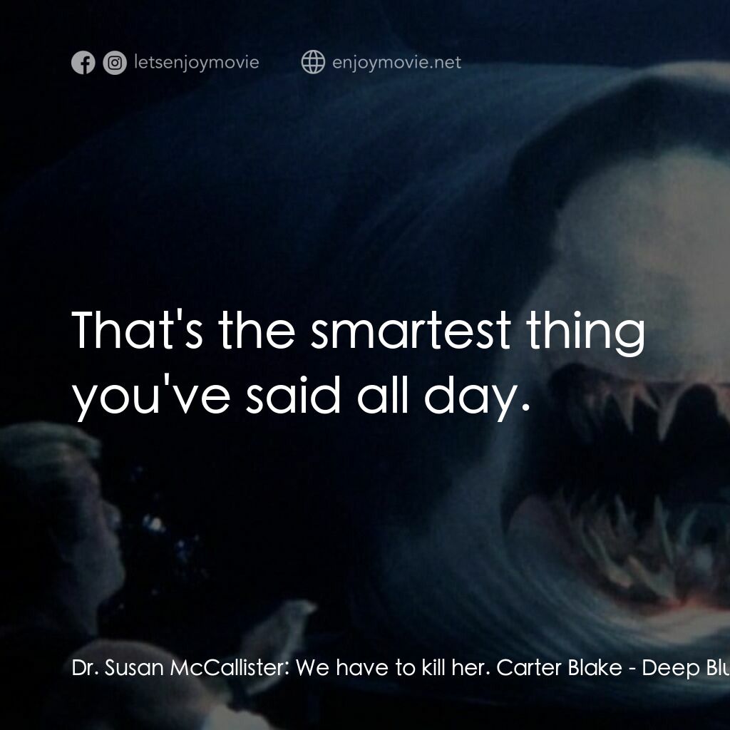 深海變種電影對白：Dr. Susan McCallister:  We have to kill her. Carter Blake:  That's the smartest t