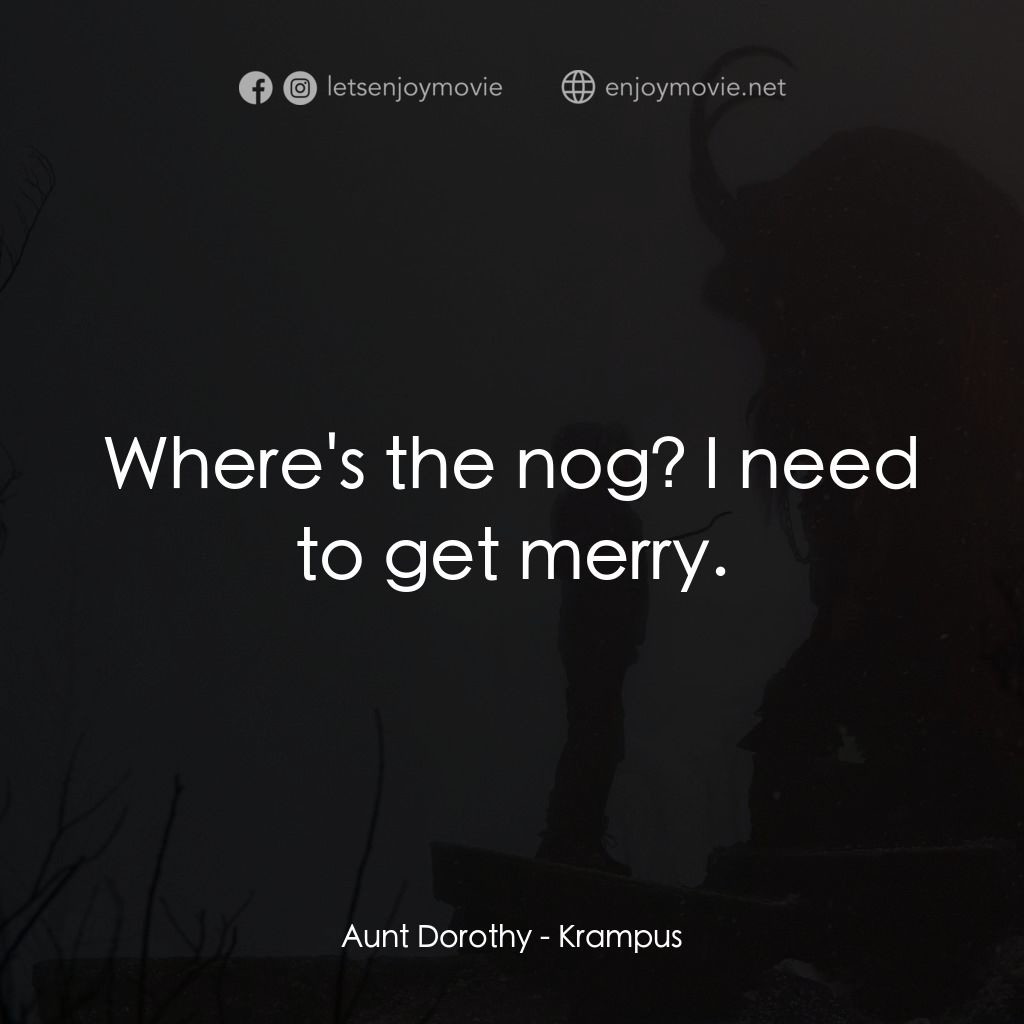 聖誕妖怪：坎卜斯電影對白：Aunt Dorothy: Where's the nog? I need to get merry.