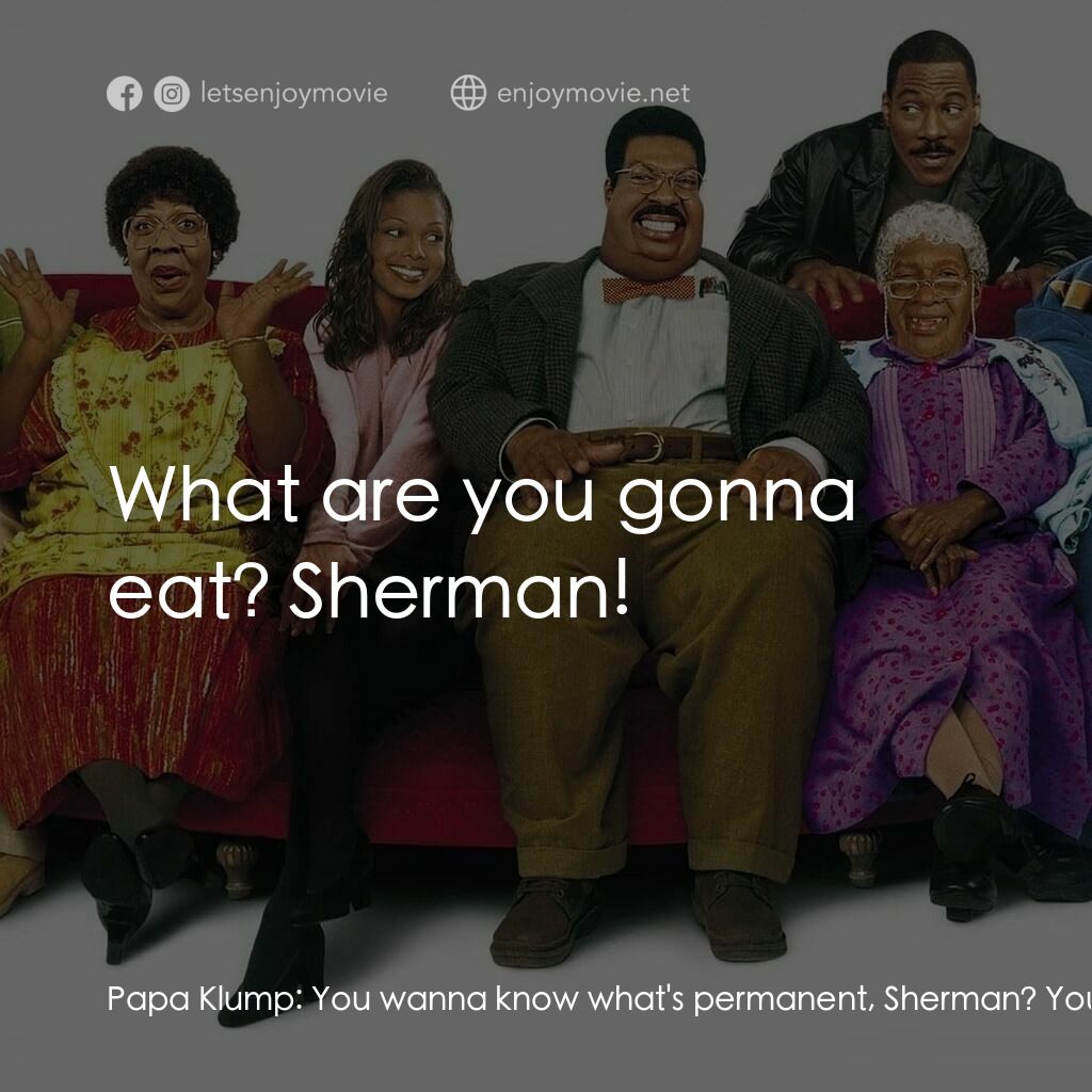 隨身變 ２：我們才是一家人電影對白：Papa Klump:  You wanna know what's permanent, Sherman? You know what's permanent?