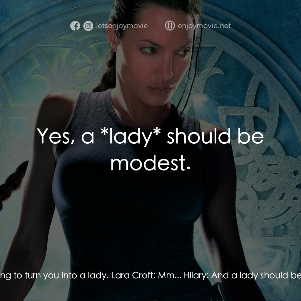 古墓奇兵電影對白：Lara Croft:  Oh... very funny. Hilary:  I'm only trying to turn you into a lady. 