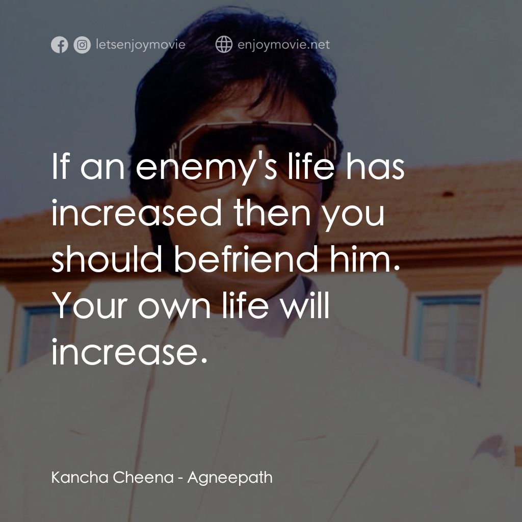 天堂路電影對白：Kancha Cheena: If an enemy's life has increased then you should befriend him. You