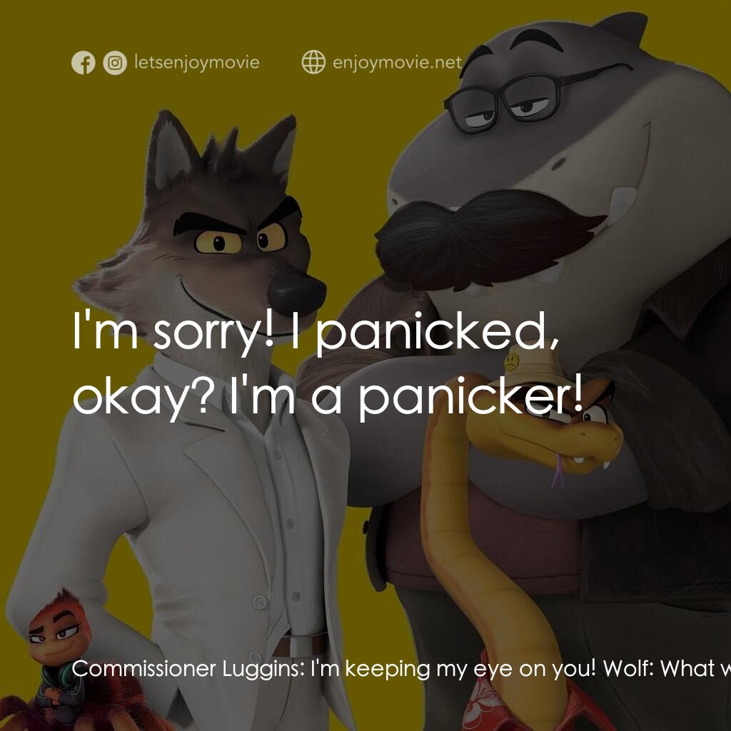 壞蛋聯盟2經典對白：Commissioner Luggins:  I'm keeping my eye on you! Wolf:  What was that? Shark:  I'm sorry! I 