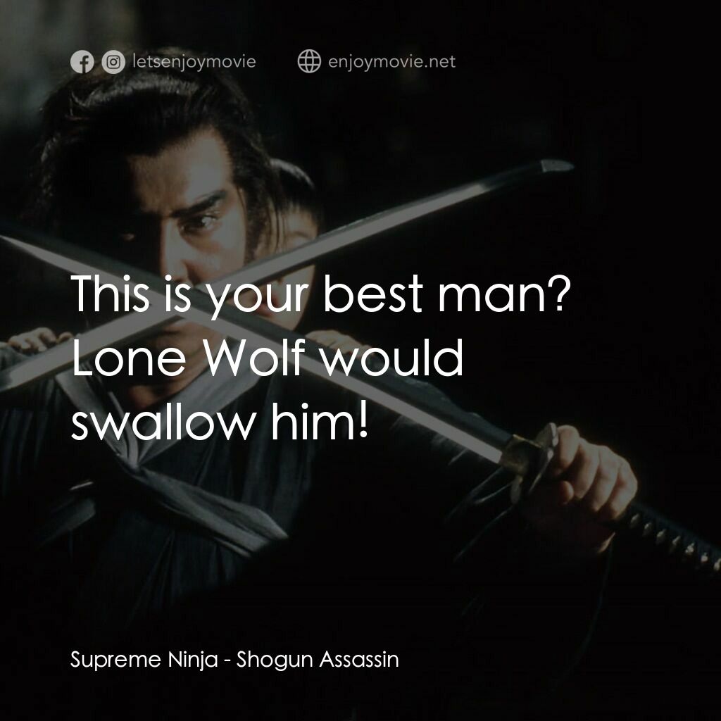 刺殺大將軍電影對白：Supreme Ninja:  This is your best man? Lone Wolf would swallow him!