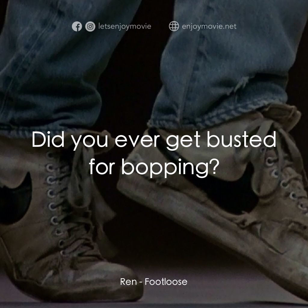 渾身是勁電影對白：Ren: Did you ever get busted for bopping?
