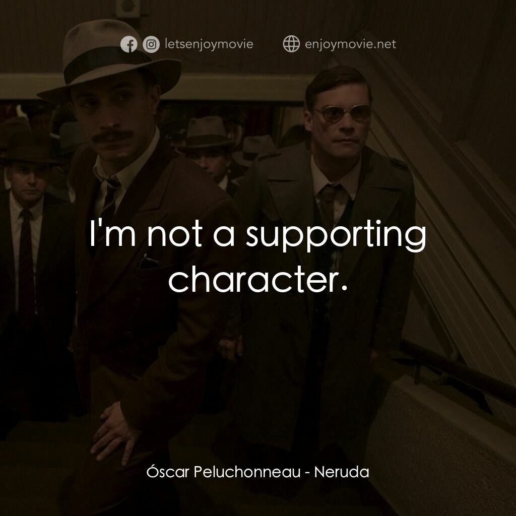 流亡詩人聶魯達電影對白：Óscar Peluchonneau:  I'm not a supporting character.