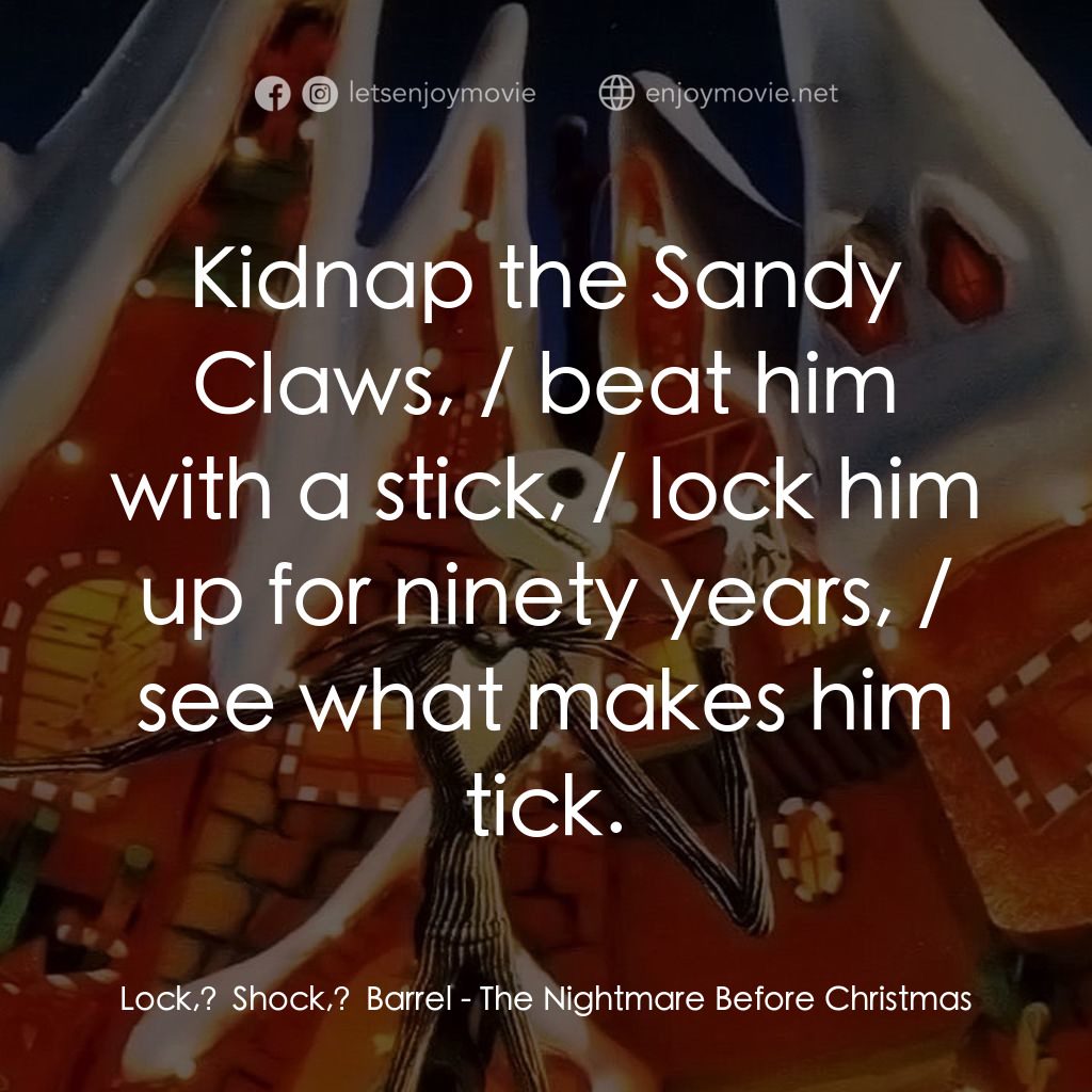 怪誕城之夜電影對白：Lock, Shock, Barrel: Kidnap the Sandy Claws, / beat him with a stick, / lock him 