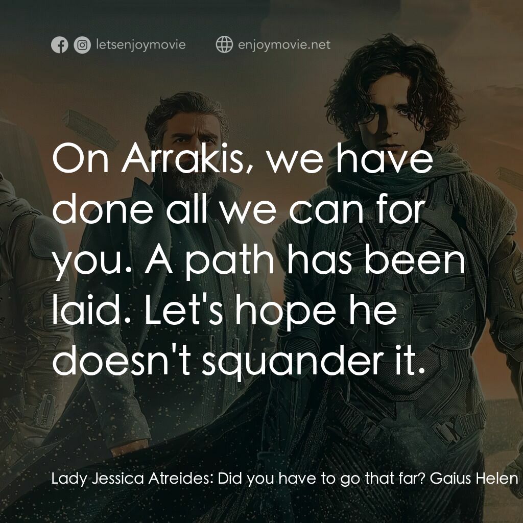 沙丘電影對白：Lady Jessica Atreides:  Did you have to go that far? Gaius Helen Mohiam:  You cho