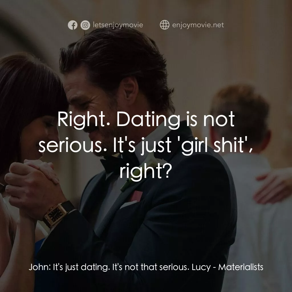 錢財心愛物電影對白：John:  It's just dating. It's not that serious. Lucy:  Right. Dating is not serio