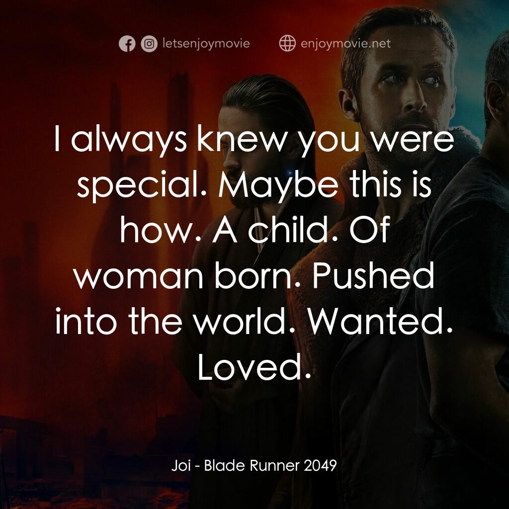 銀翼殺手2049電影對白：Joi:  I always knew you were special. Maybe this is how. A child. Of woman born. 